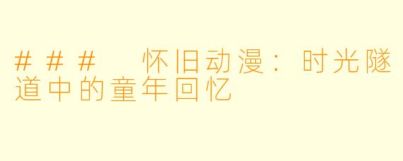 ### 怀旧动漫：时光隧道中的童年回忆