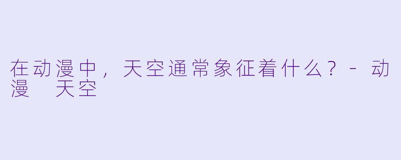在动漫中，天空通常象征着什么？