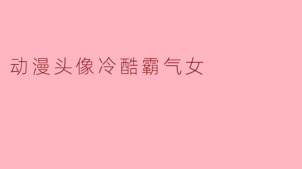 有什么动漫头像适合展现冷酷霸气女角色气质的?