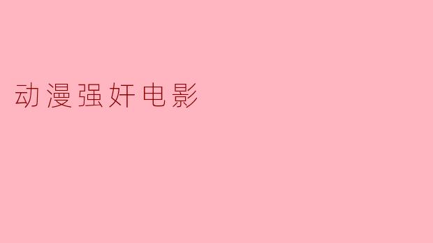 动漫强奸电影
