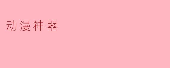 ### 动漫神器：畅享二次元的魔法工具