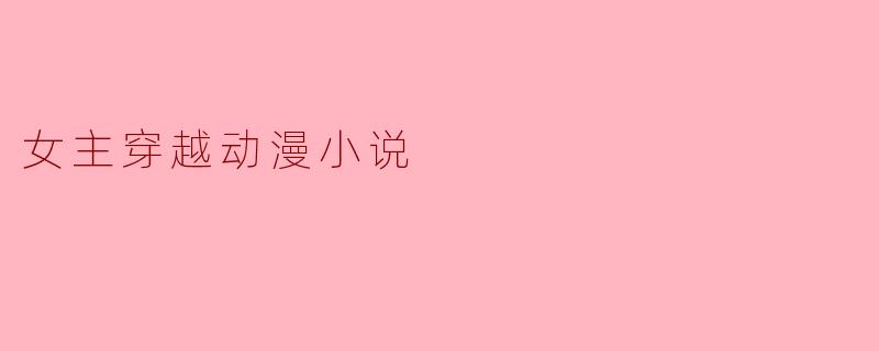 女主穿越动漫小说