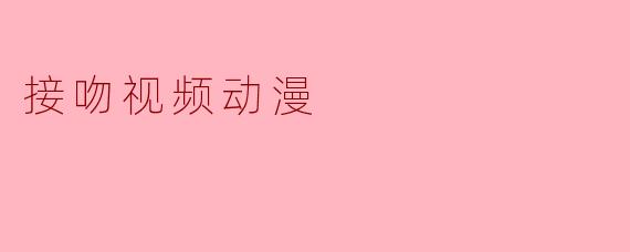 接吻视频动漫