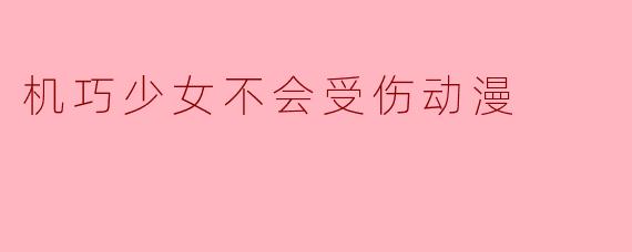 ### 机巧少女不会受伤:机巧与勇气的交织
