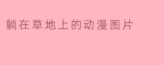 躺在草地上的动漫图片