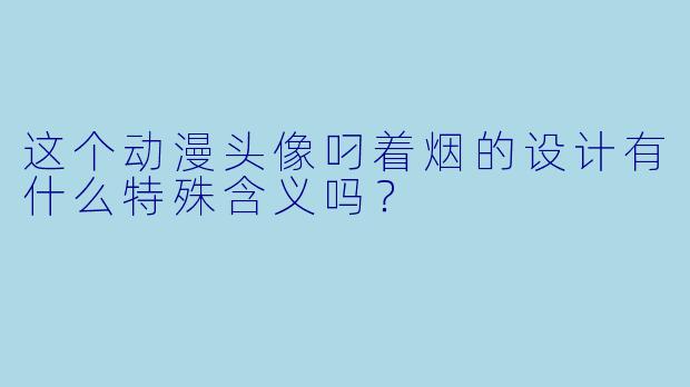 这个动漫头像叼着烟的设计有什么特殊含义吗？