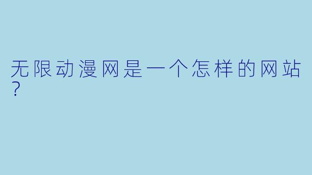 无限动漫网是一个怎样的网站？