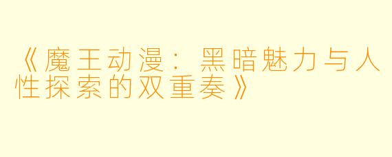 《魔王动漫：黑暗魅力与人性探索的双重奏》