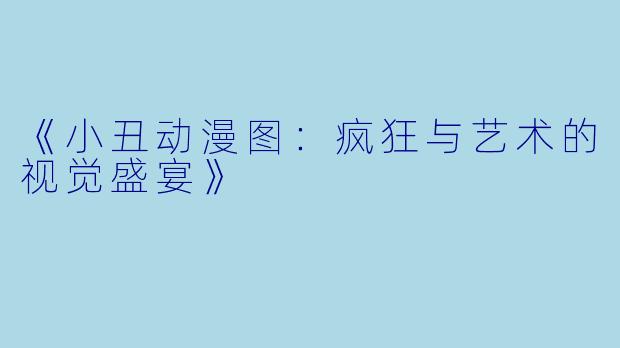《小丑动漫图：疯狂与艺术的视觉盛宴》