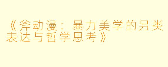 《斧动漫：暴力美学的另类表达与哲学思考》