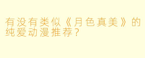 有没有类似《月色真美》的纯爱动漫推荐？