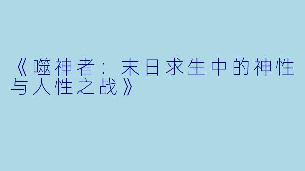 《噬神者：末日求生中的神性与人性之战》