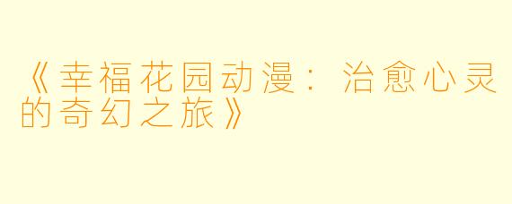 《幸福花园动漫：治愈心灵的奇幻之旅》