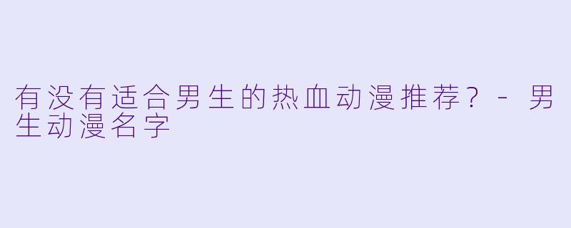 有没有适合男生的热血动漫推荐？