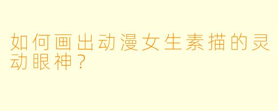 如何画出动漫女生素描的灵动眼神?