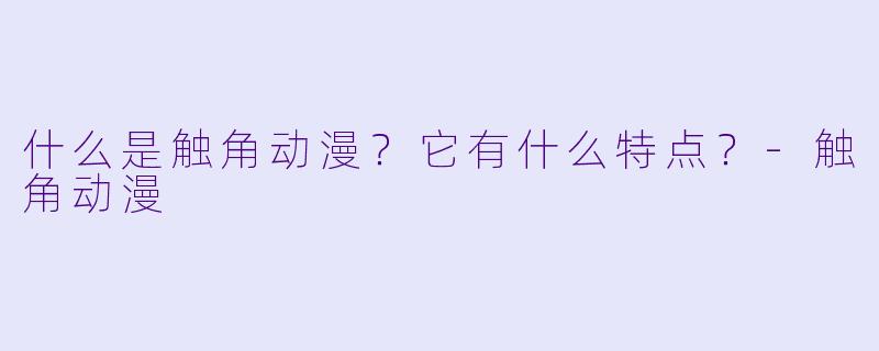 什么是触角动漫？它有什么特点？-触角动漫
