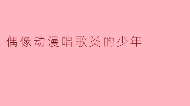 偶像动漫唱歌类的少年