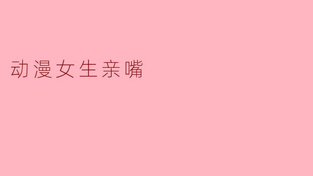 动漫女生亲嘴