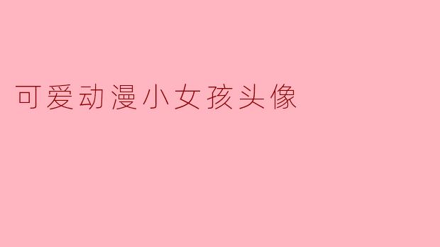 哪里可以找到可爱动漫小女孩的头像?
