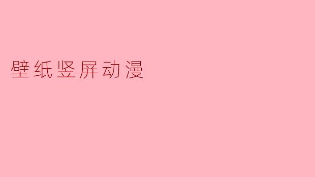 「竖屏动漫壁纸指南：精选推荐与搭配技巧，打造个性手机视觉盛宴」