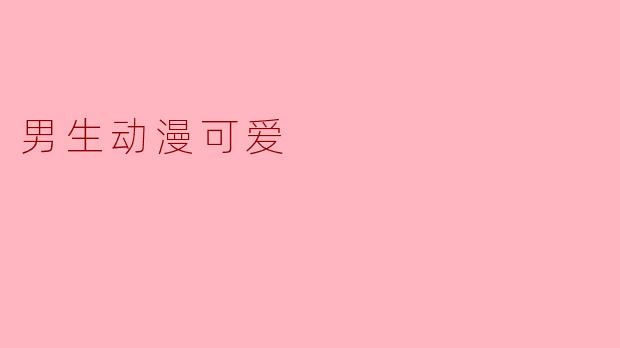 「萌力全开!盘点动漫中那些让人心动的可爱系男生」