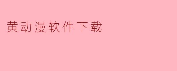 哪里可以下载黄动漫软件？