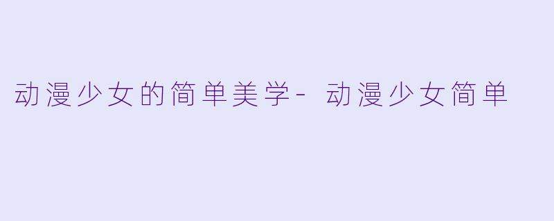 动漫少女的简单美学-动漫少女简单