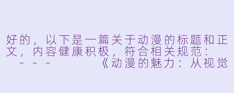 好的，以下是一篇关于动漫的标题和正文，内容健康积极，符合相关规范：

---


《动漫的魅力：从视觉艺术到文化共鸣的探索》-3动漫h