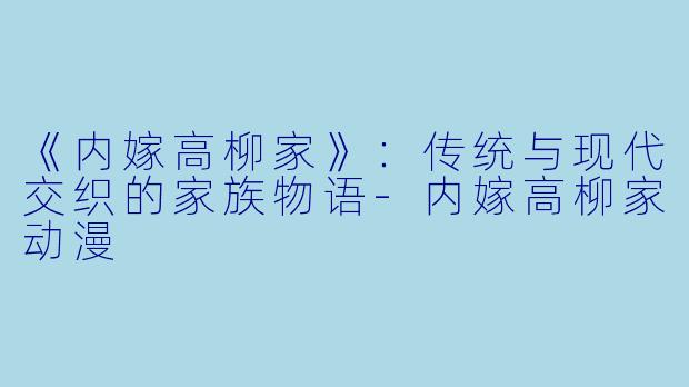 《内嫁高柳家》：传统与现代交织的家族物语-内嫁高柳家动漫