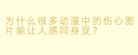 为什么很多动漫中的伤心图片能让人感同身受？