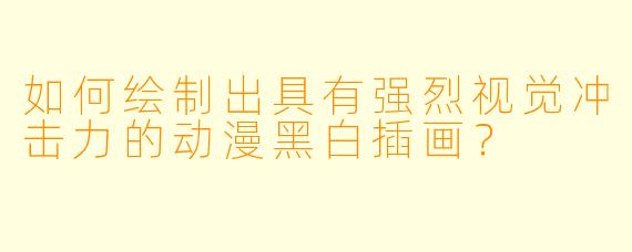 如何绘制出具有强烈视觉冲击力的动漫黑白插画？