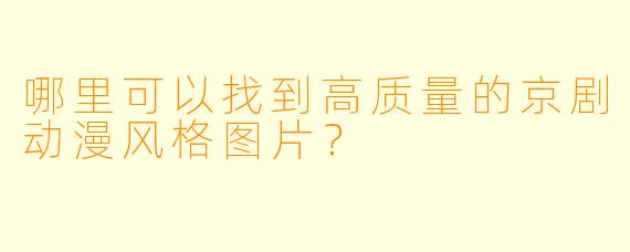 哪里可以找到高质量的京剧动漫风格图片？