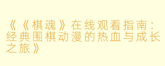 《《棋魂》在线观看指南：经典围棋动漫的热血与成长之旅》