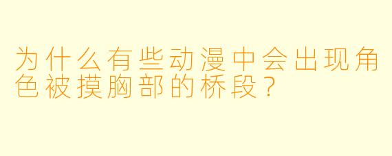 为什么有些动漫中会出现角色被摸胸部的桥段？