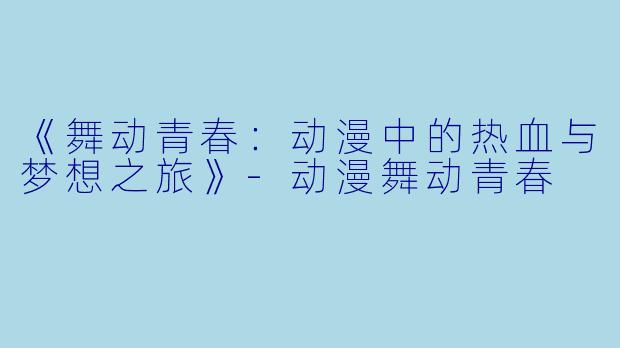 《舞动青春:动漫中的热血与梦想之旅》