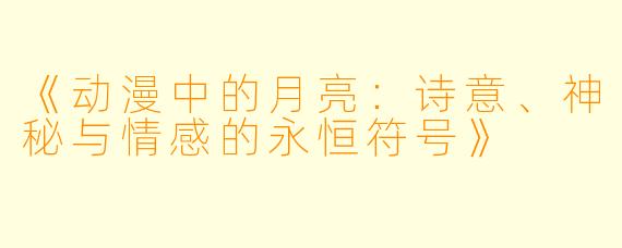 《动漫中的月亮：诗意、神秘与情感的永恒符号》