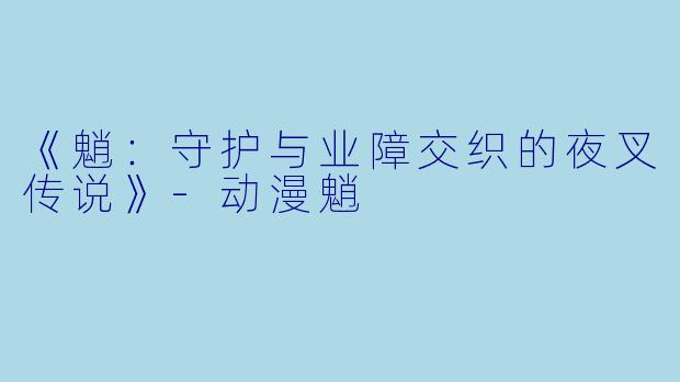 《魈：守护与业障交织的夜叉传说》-动漫魈