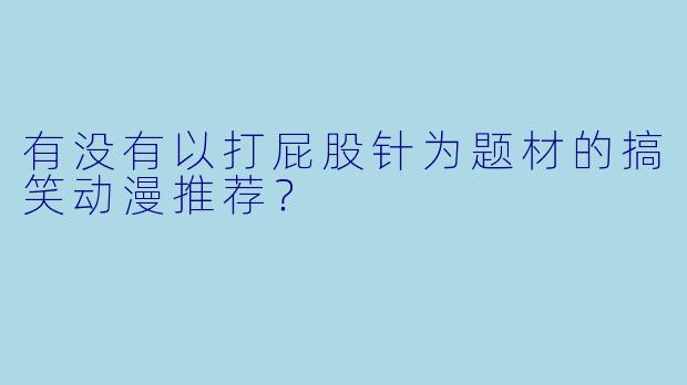 有没有以打屁股针为题材的搞笑动漫推荐？