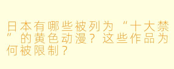 日本有哪些被列为“十大禁”的黄色动漫?这些作品为何被限制?