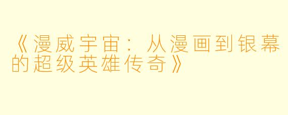 《漫威宇宙：从漫画到银幕的超级英雄传奇》