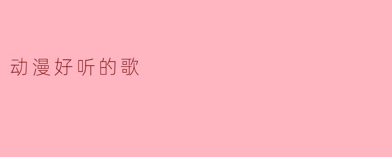 动漫好听的歌