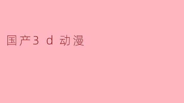 国产3d动漫