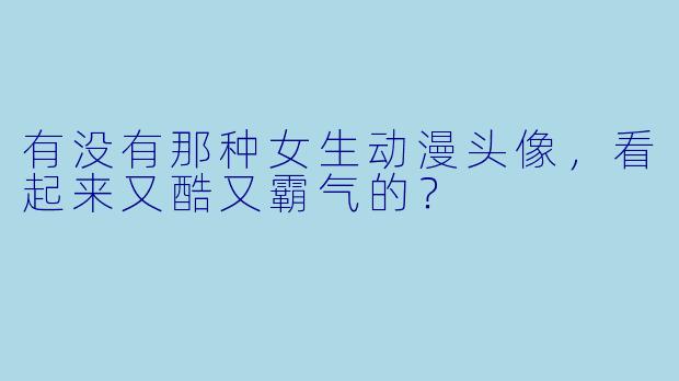有没有那种女生动漫头像，看起来又酷又霸气的？