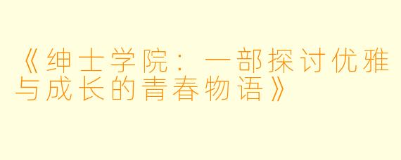 《绅士学院:一部探讨优雅与成长的青春物语》