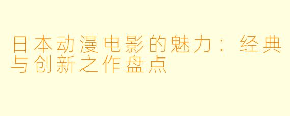 日本动漫电影的魅力：经典与创新之作盘点