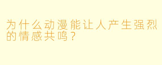 为什么动漫能让人产生强烈的情感共鸣？