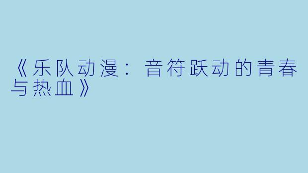 《乐队动漫:音符跃动的青春与热血》