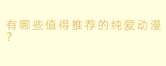 有哪些值得推荐的纯爱动漫？