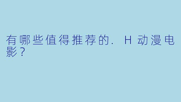有哪些值得推荐的.H动漫电影？