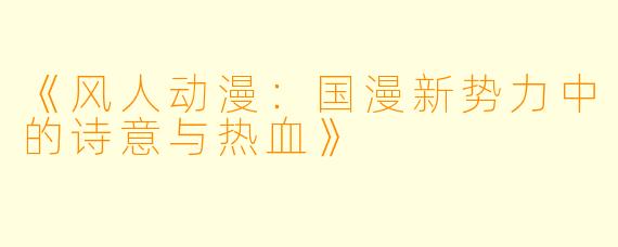 《风人动漫：国漫新势力中的诗意与热血》